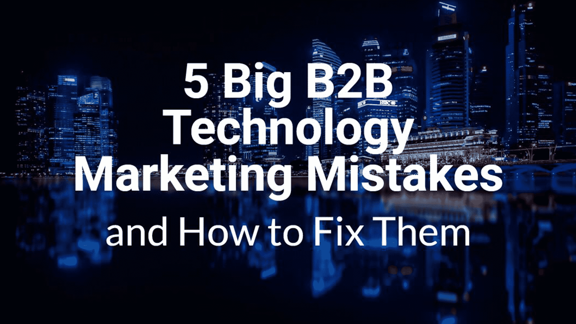5 big b2b technology marketing mistakes and how to fix them.