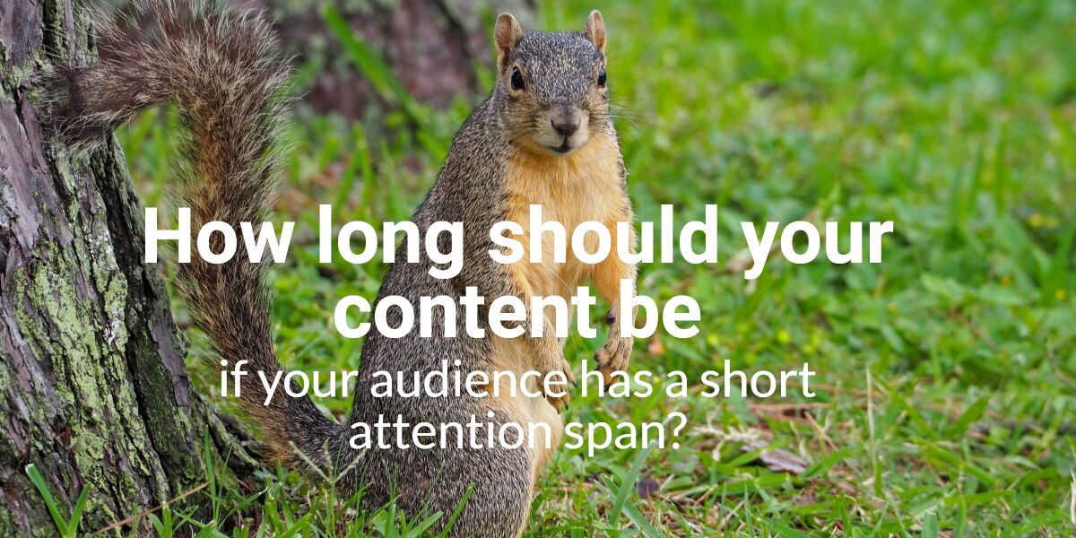 How long should your content be when your audience has a short attention span?