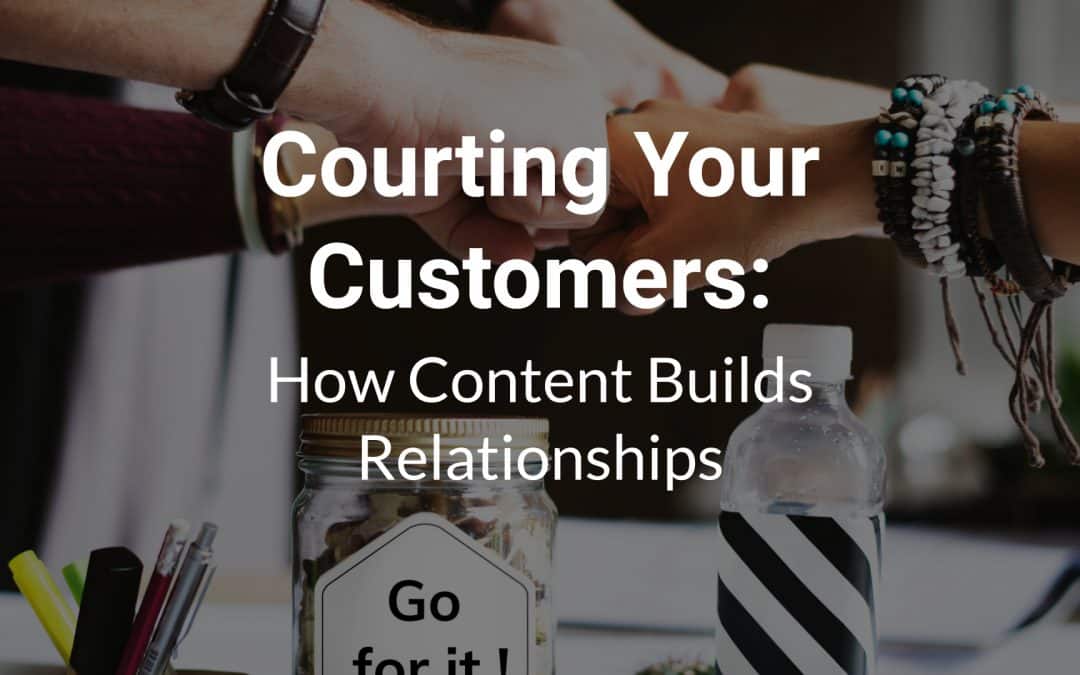 Courting Your Customers: How Content Builds Relationships