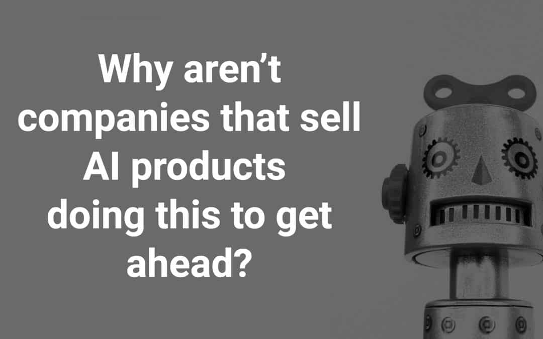 Why aren’t companies that sell AI products doing this to get ahead?