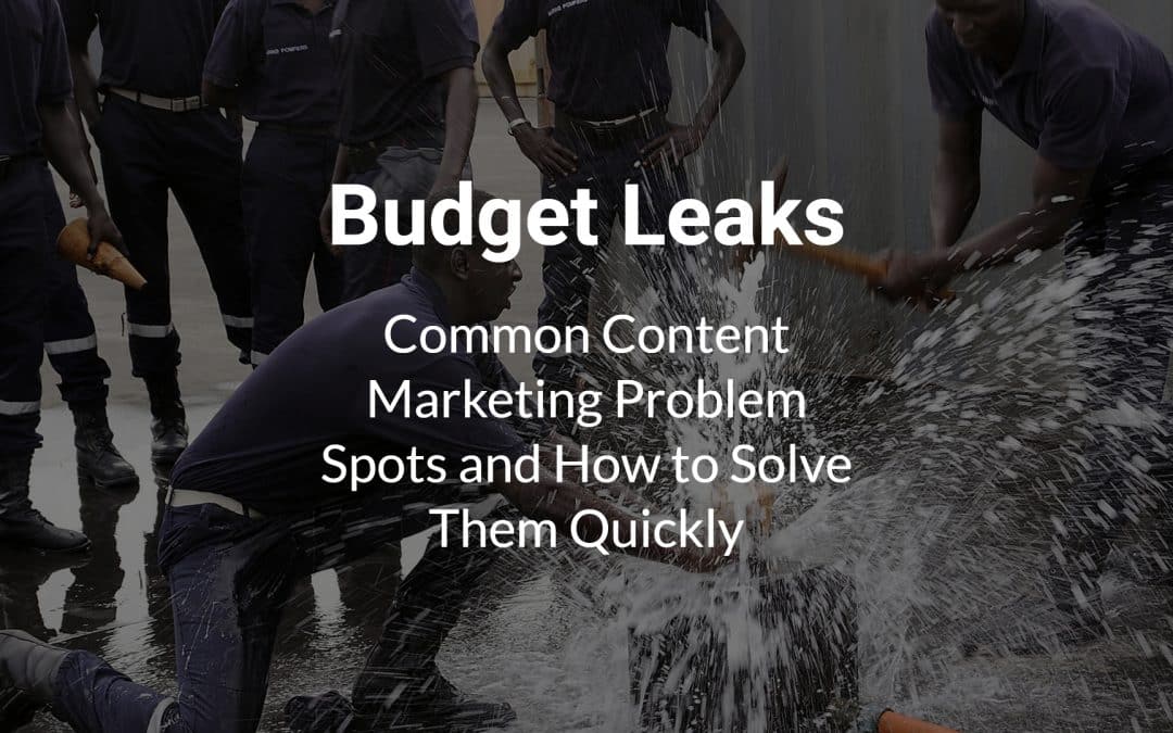 Budget Leaks: Common Content Marketing Problem Spots and How to Solve Them Quickly