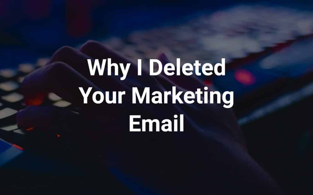 Why I Deleted Your Marketing Email