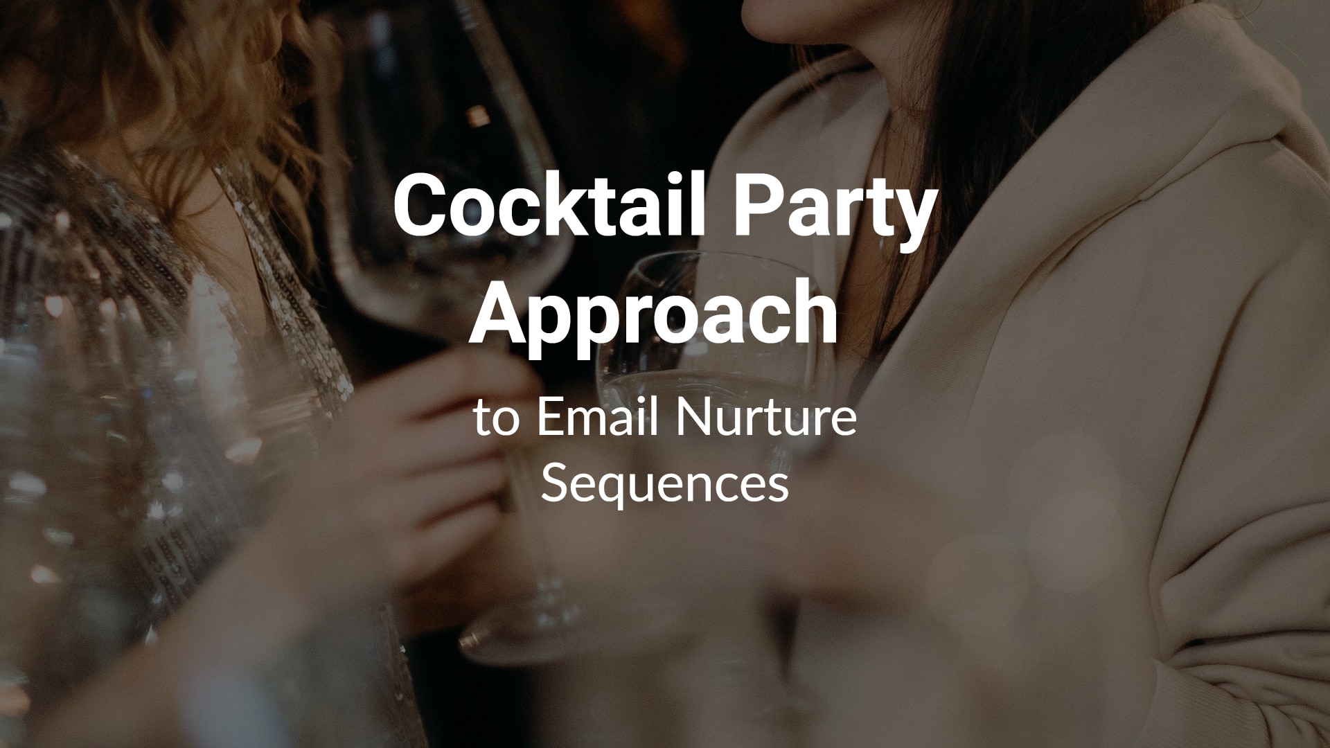 Cocktail party approach to email nurture sequences