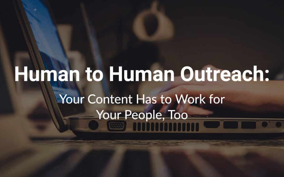 Blog 3 Human to Human Outreach: Your Content Has to Work for Your People, Too
