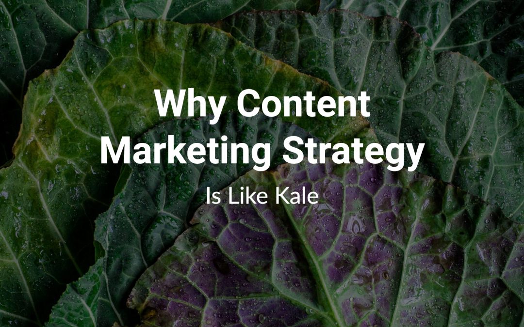 Blog 2 Why Content Marketing Strategy Is Like Kale