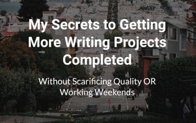 My Secrets to Getting More Writing Projects Completed (Without Sacrificing Quality or Working Weekends)