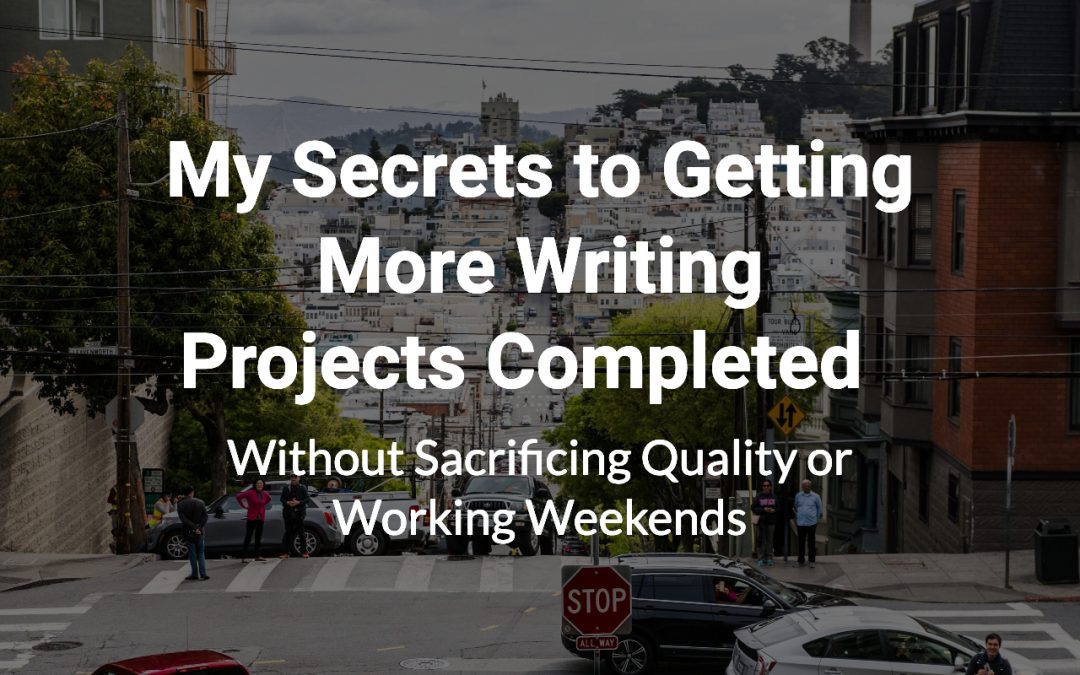 My Secrets to Getting More Writing Projects Completed (Without Sacrificing Quality or Working Weekends)