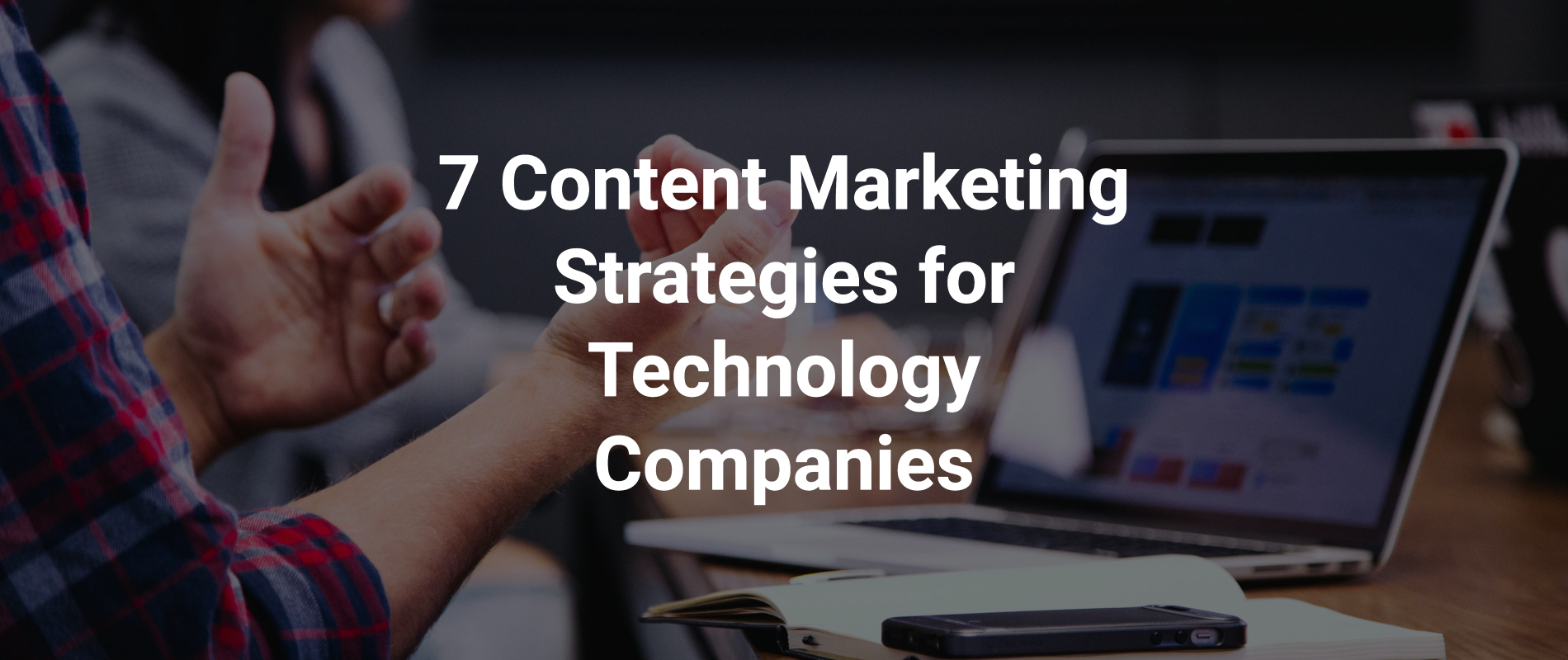 Seven content marketing strategies, ideas and tactics technology companies should put front and center.