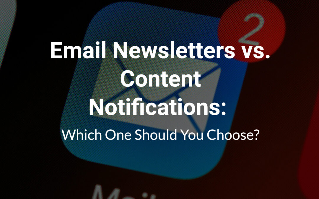 Blog 5 Email Newsletters vs. Content Notifications: Which One Should You Choose?