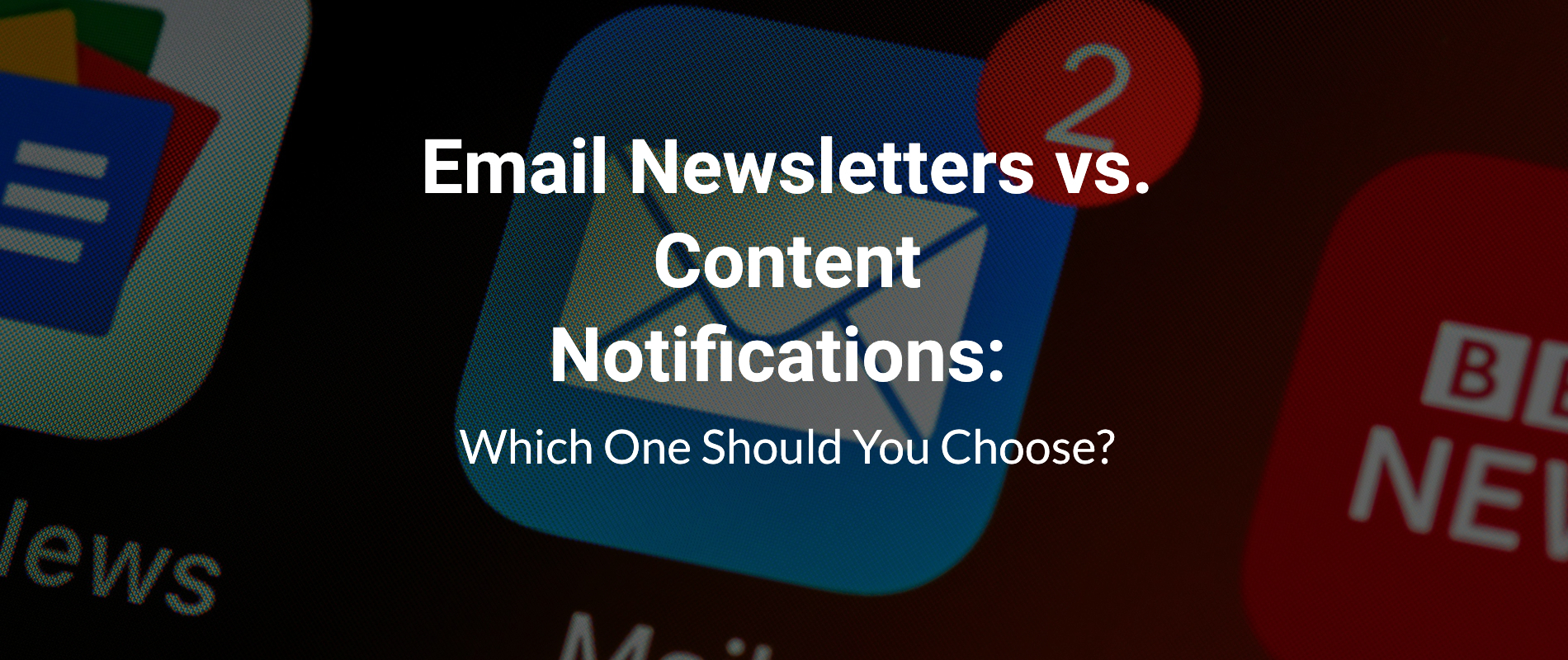 Email Newsletters vs. Content Notifications
