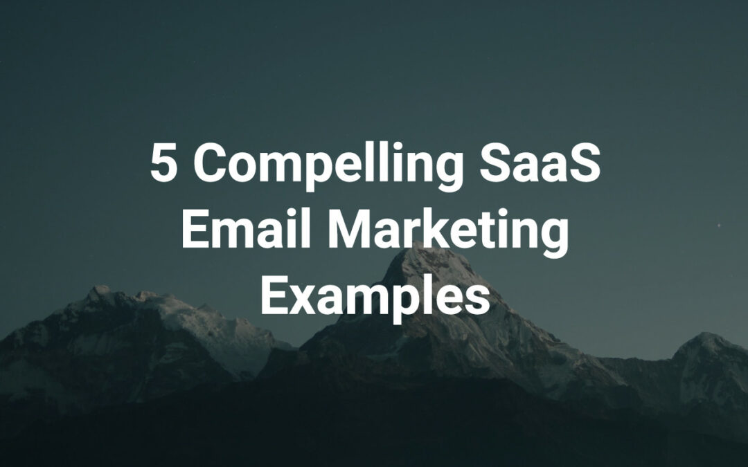 5 Compelling SaaS Email Marketing Examples