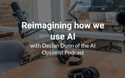 Reimagining how we use AI, with Declan Dunn of the AI Optimist Podcast