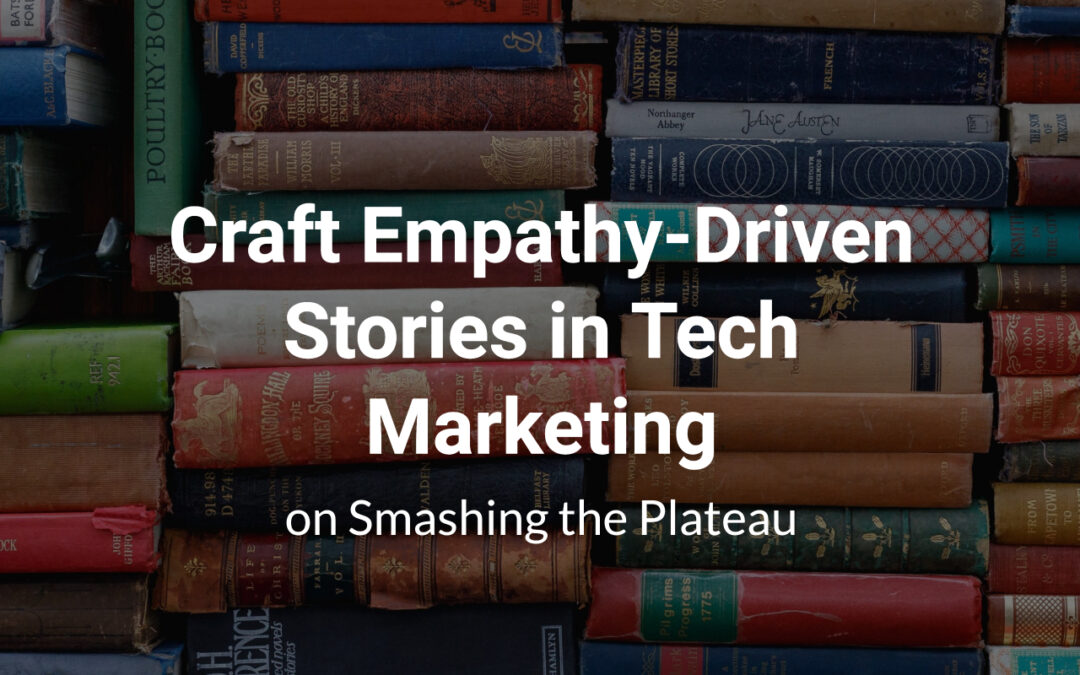 Craft Empathy-Driven Stories in Tech Marketing on Smashing the Plateau